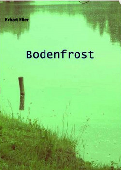 Erhart Eller: Bodenfrost. Erfundene Ereignisse um Wilfried Schaffer an wirklichen oder wirklich scheinenden Orten. Weißenfels: Lutz Reichelt, 2016, 443 S., 22,50 Euro, eBook 2,99 Euro