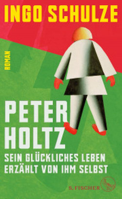 Ingo Schulze: Peter Holtz. Sein glückliches Leben erzählt von ihm selbst. Frankfurt a. M.: S. Fischer Verlag 2017, 574 S., 22.- Euro
