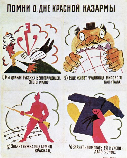 Wladimir Majakowski, ROSTA-Fenster 1920 Denk an den Tag der Roten Kaserne! 1. Wir schlugen die russischen Weißgardisten. Doch genügt dies End‘ nicht! 2. Noch ist das Scheusal Weltkapital lebendig. 3. Not tut also noch die Rote Armee 4. Und ihr unser Beistand wie eh und je.