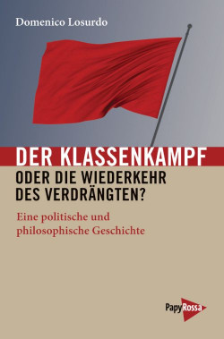 D. Losurdo: Der Klassenkampf oder Die Wiederkehr des Verdrängten? PapyRossa Verlag, 423 Seiten, 24,90 Euro.
